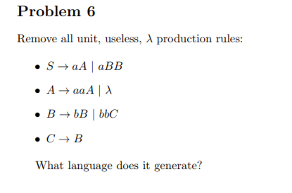 Problem 6 Remove all unit, useless, production rules: a13B 13-+bBlbbC What language