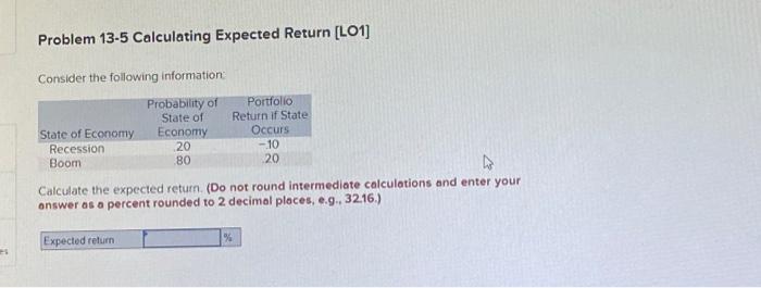  Problem 13-5 Calculating Expected Return [LO1] Consider the following information: Calculate