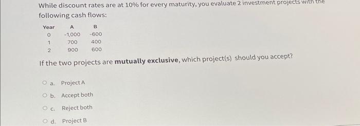  While discount rates are at 10% for every maturity, you evaluate