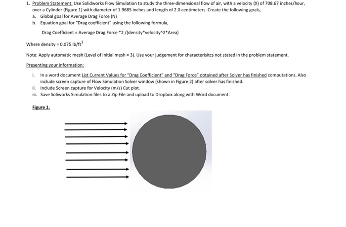 Solve the assignment using Solidworks 1. Problem Statement: Use Solidworks Flow Simulation