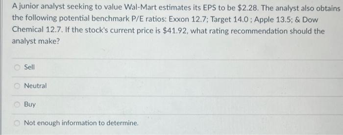  A junior analyst seeking to value Wal-Mart estimates its EPS to
