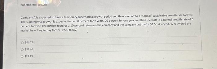 please help Company A is expected to have a temporary supernormal growth