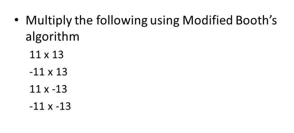 Multiply the following using Modified Booth's algorithm 11 x 13 -11 x