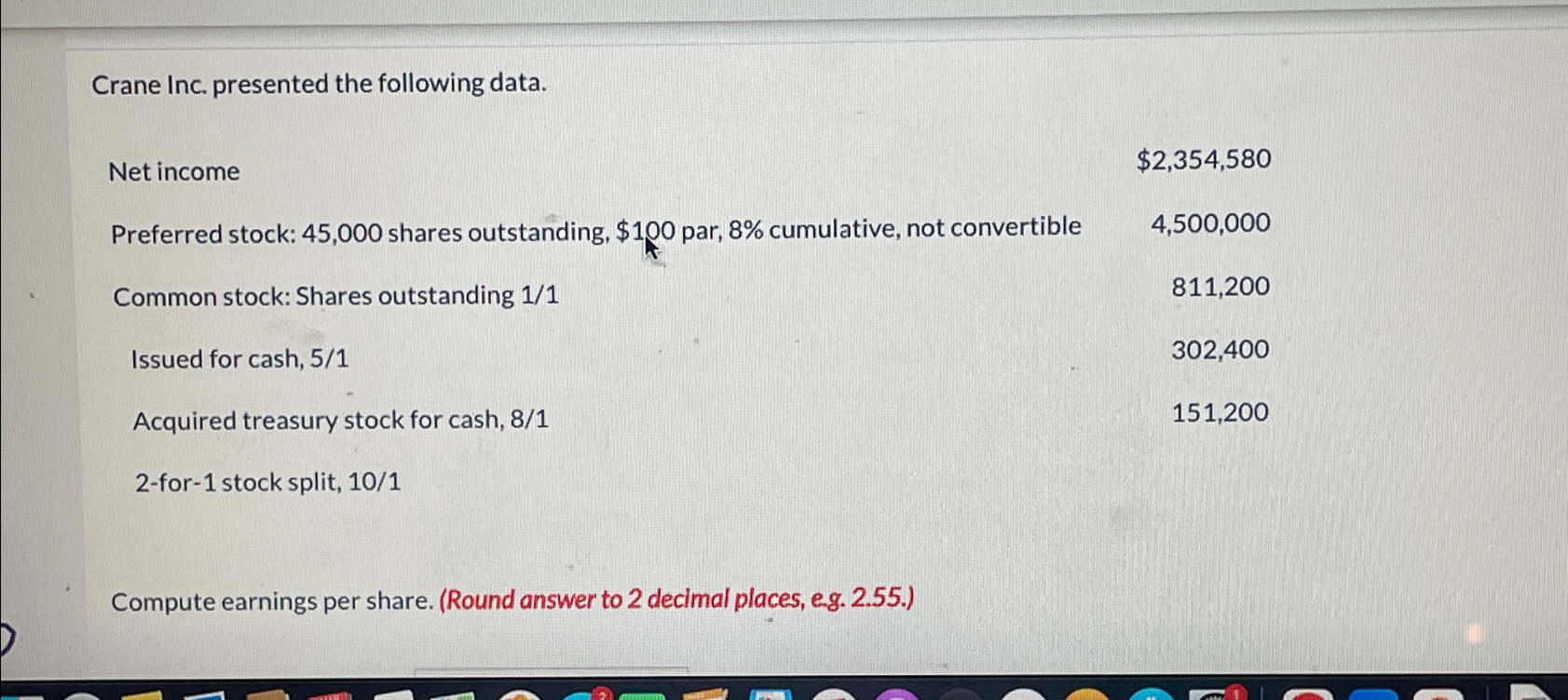  Crane Inc. presented the following data. \table[[Net income,$2,354,580 