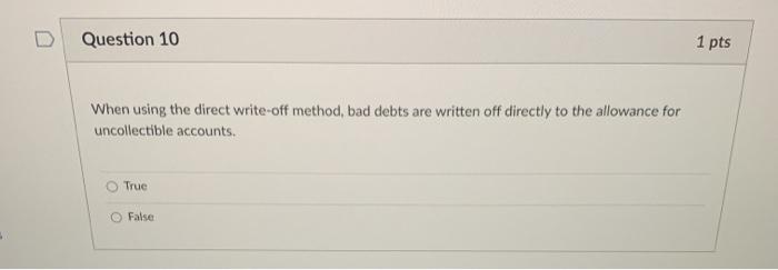  Question 10 1 pts When using the direct write-off method, bad
