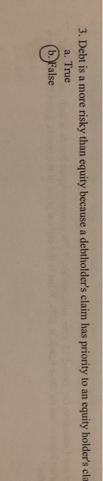  3. Debt is a more risky than equity because a debtholder's