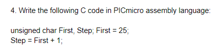 4. Write the following C code in PICmicro assembly language: unsigned char