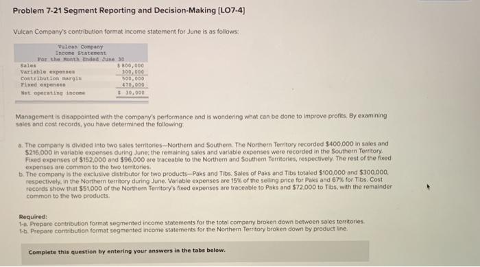  Problem 7-21 Segment Reporting and Decision-Making (L07-4) Vulcan Company's contribution format