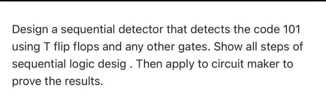  Design a sequential detector that detects the code 101 using T