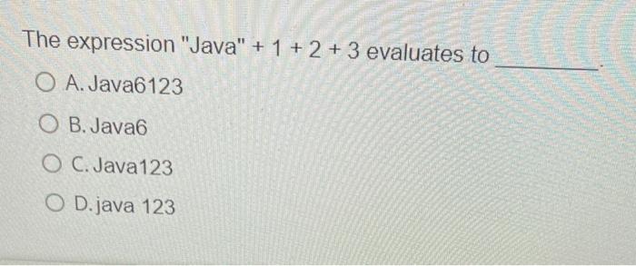 The expression "Java" + 1 + 2 + 3 evaluates to O