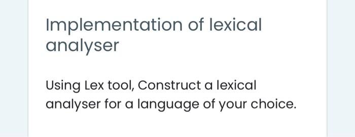 Implementation of lexical analyser Using Lex tool, Construct a lexical analyser for