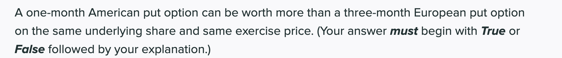  A one-month American put option can be worth more than a