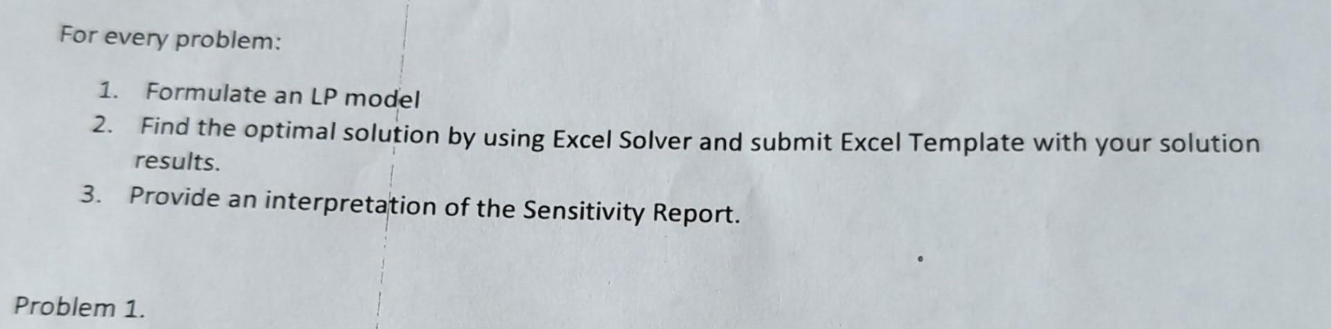  For every problem: 1. Formulate an LP model 2. Find the