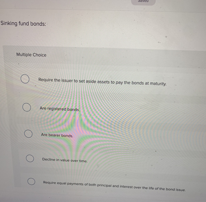  Saved Sinking fund bonds: Multiple Choice Require the issuer to set