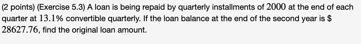 (2 points) (Exercise 5.3) A loan is being repaid by quarterly