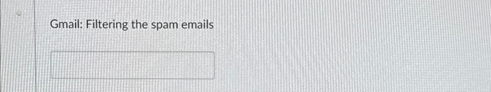 Gmail: Filtering the Spam emails