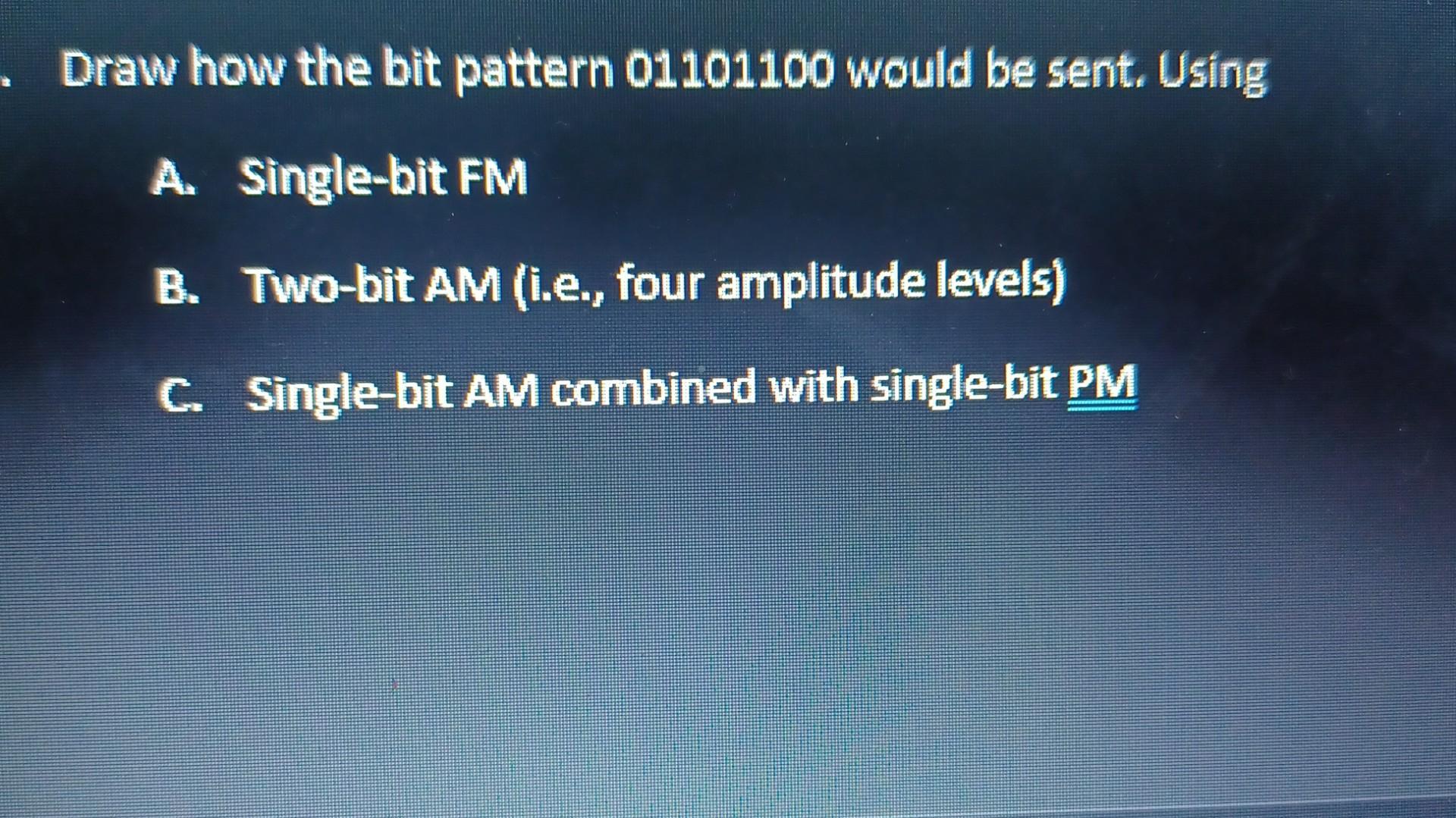  Draw how the bit pattern 01101100 would be sent. Using A.