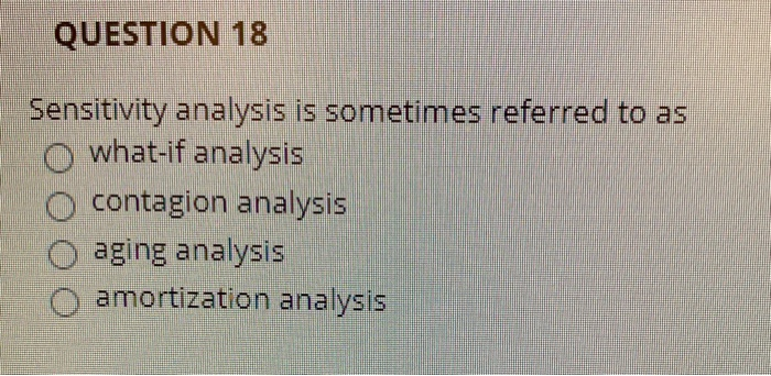QUESTION 18 iA Sensitivity analysis iS Sdmetims eferred to as 'O what-if