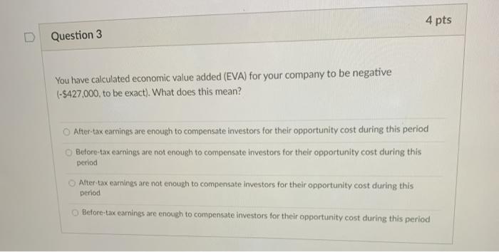  4 pts Question 3 You have calculated economic value added (EVA)