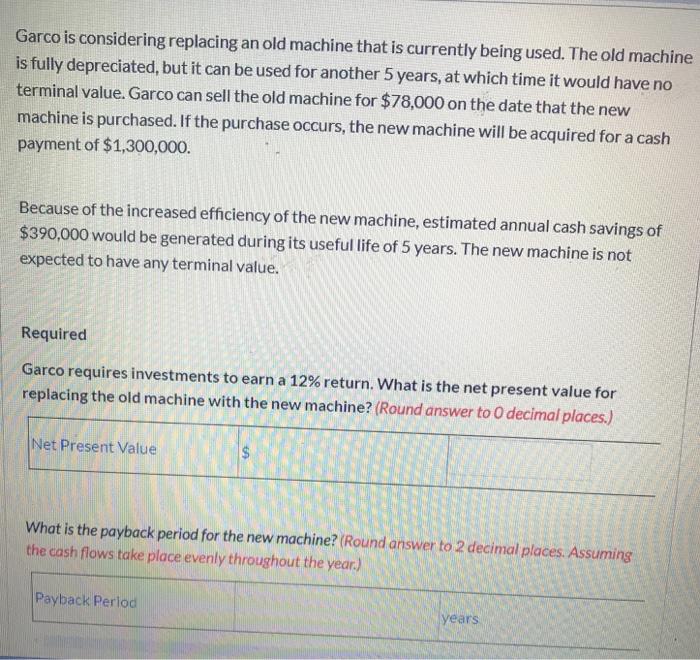  Garco is considering replacing an old machine that is currently being