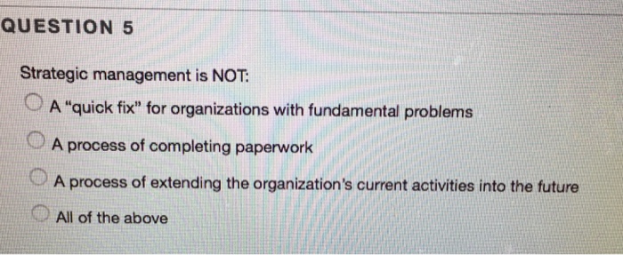  Help QUESTION 5 Strategic management is NOT O A "quick fix"