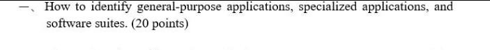 How to identi$' general-purpose applications, specialized applications, and software suites. (20 points)