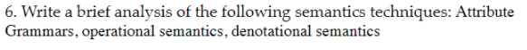 6. Write a brief analysis of the following semantics techniques: Attribute Grammars,