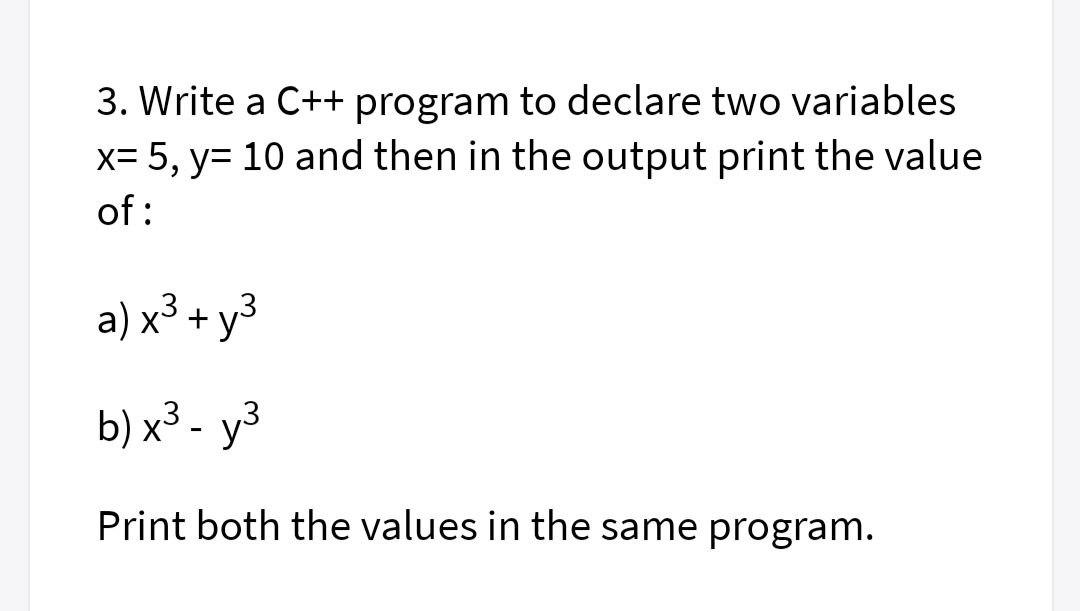 Computer science 3. Write a C++ program to declare two variables x=
