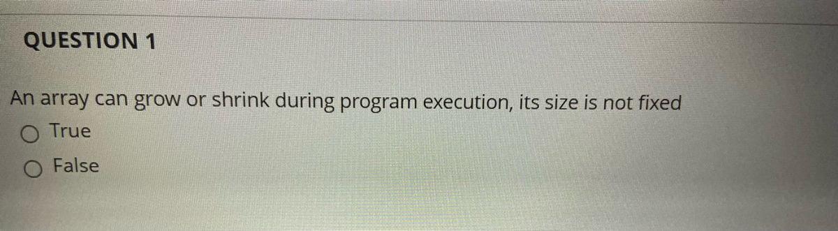 Computer science QUESTION 1 An array can grow or shrink during program