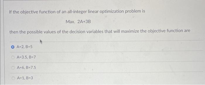  If the objective function of an all-integer linear optimization problem is