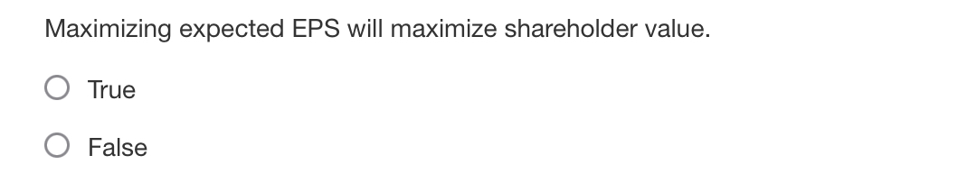 Maximizing expected EPS will maximize shareholder value. O True O False