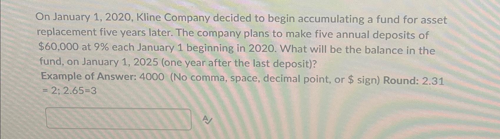  On January 1,2020, Kline Company decided to begin accumulating a fund