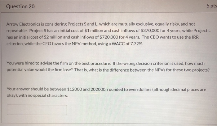  Question 20 5 pts Arrow Electronics is considering Projects S and