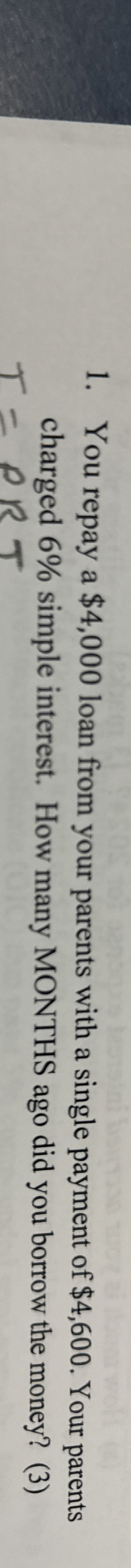  You repay a $4,000 loan from your parents with a single