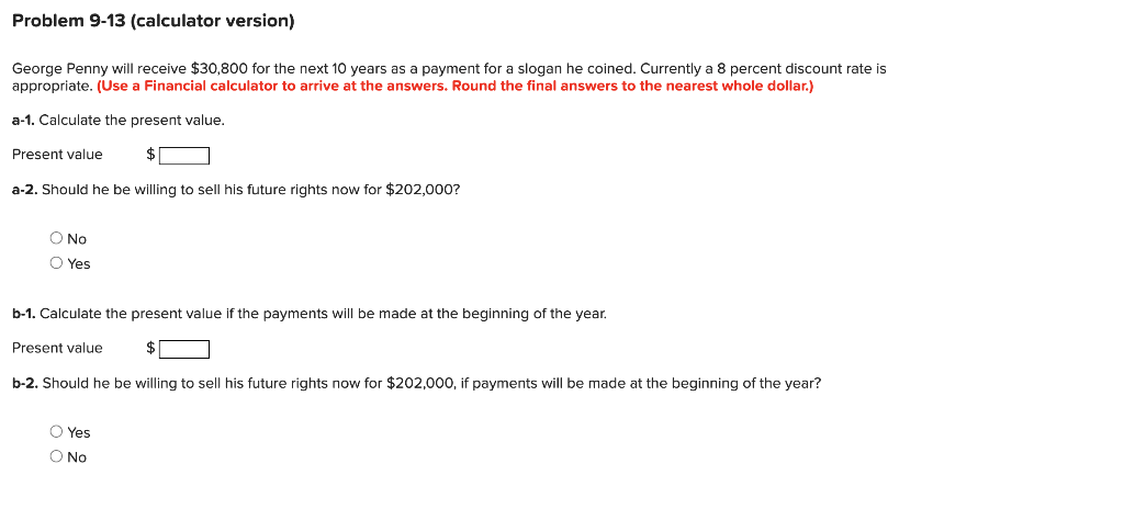  Problem 9-13 (calculator version) George Penny will receive $30,800 for the