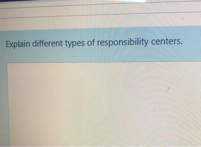 Explain different types of responsibility centers.