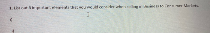  1. List out 6 important elements that you would consider when
