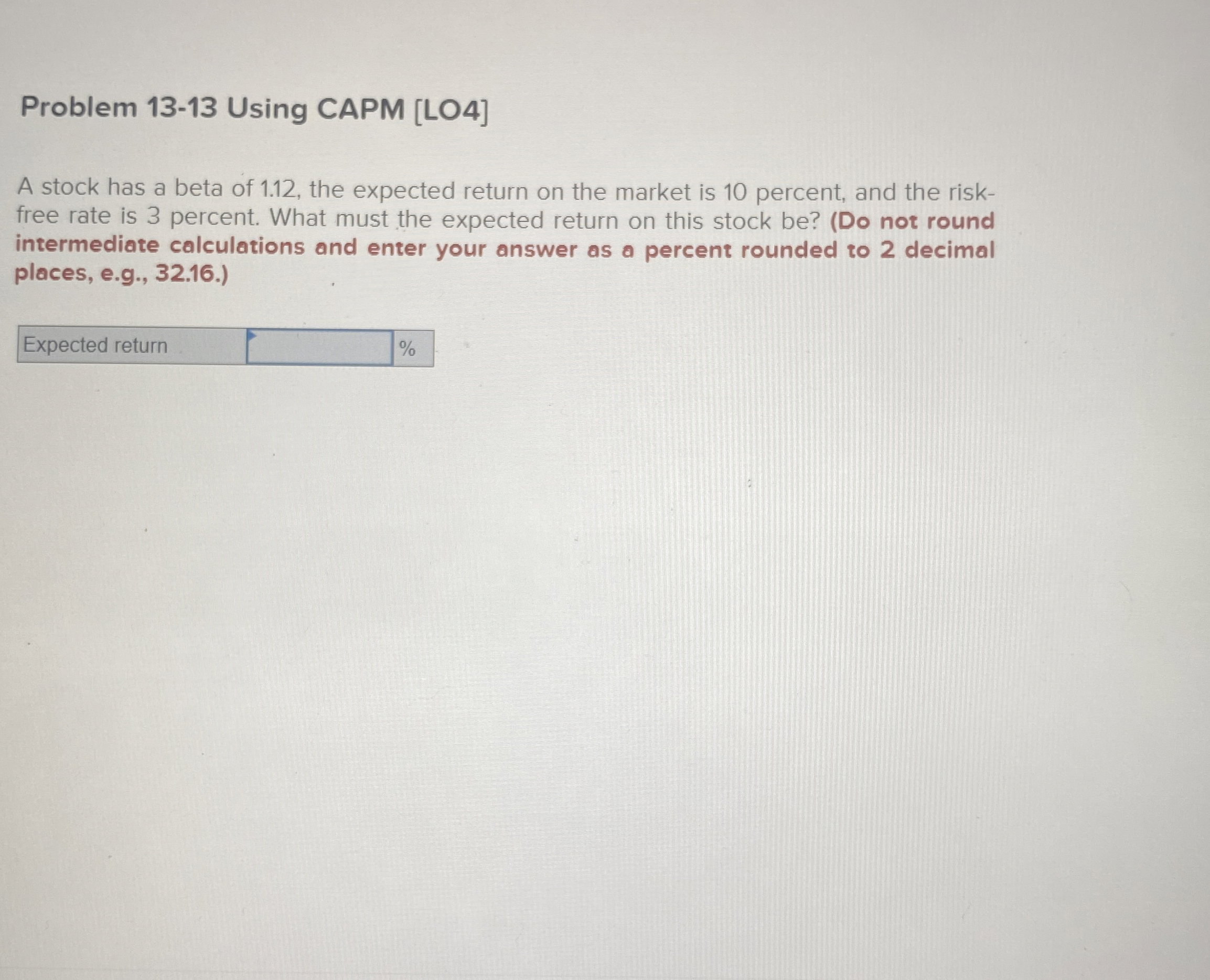  Problem 13-13 Using CAPM [LO4] A stock has a beta of