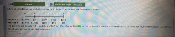  eBook Problem Walk-Through A firm is considering two mutually exclusive projects,