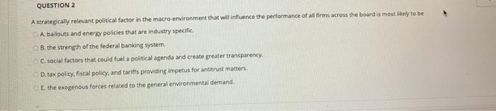  QUESTION 2 A strategically relevant political factor in the macro-environment that