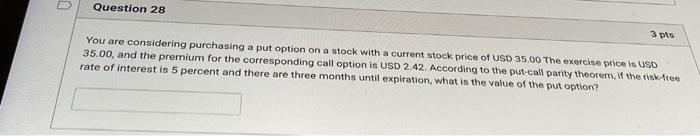  Question 28 3 pts You are considering purchasing a put option