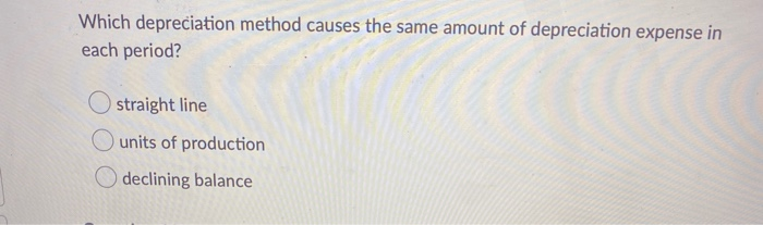  Which depreciation method causes the same amount of depreciation expense in