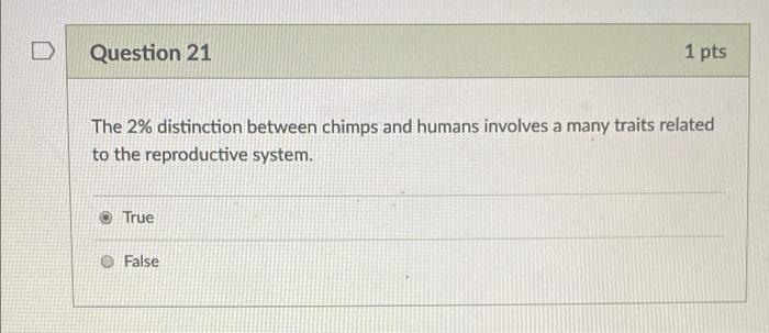 ANTH 300 D Question 21 1 pts The 2% distinction between chimps