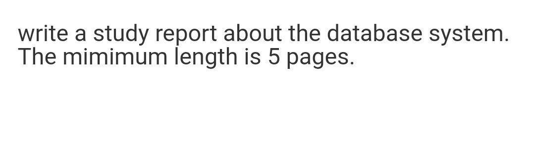 write a study report about the database system. The mimimum length is