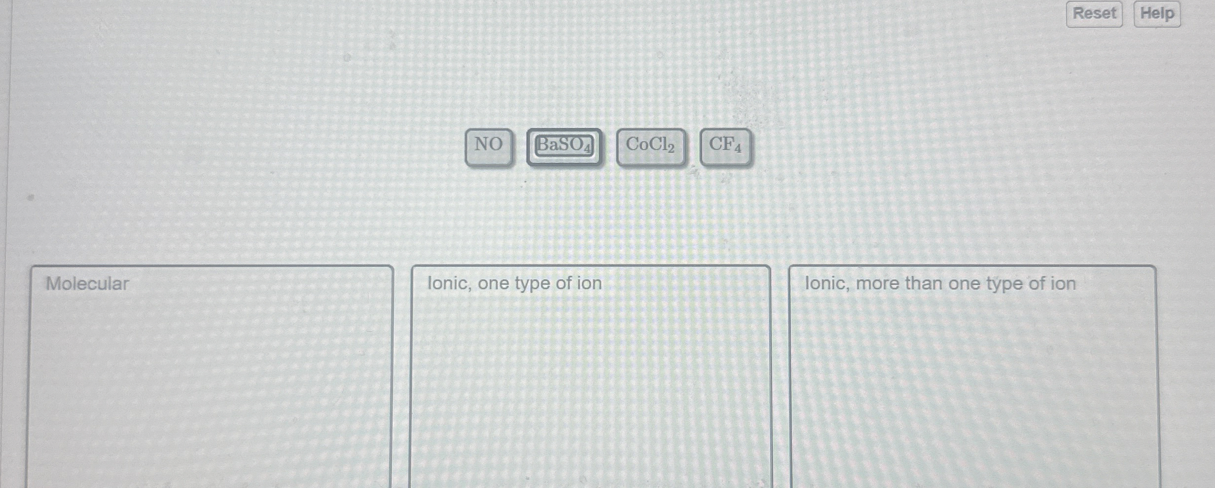 Help Molecular a Ionic, one type of ion Reset 4 Ionic, more