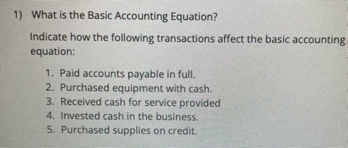  1) What is the Basic Accounting Equation? Indicate how the following