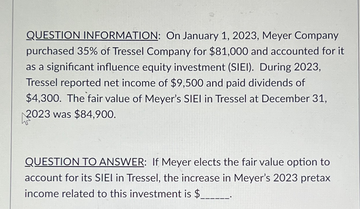  QUESTION INFORMATION: On January 1,2023, Meyer Company purchased 35% of Tressel