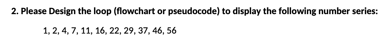 2. Please Design the loop (flowchart or pseudocode) to display the following
