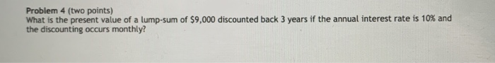  Problem 4 (two points) What is the present value of a