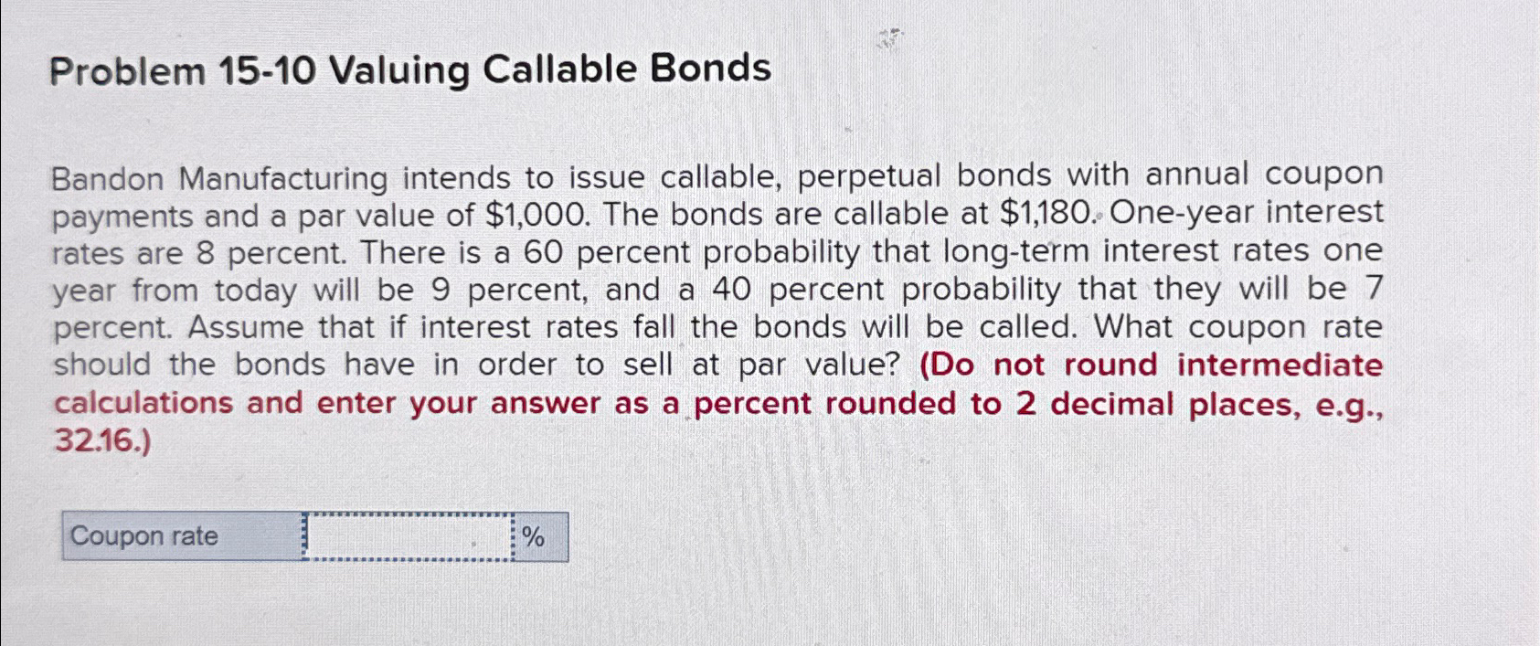  Problem 15-10 Valuing Callable Bonds Bandon Manufacturing intends to issue callable,